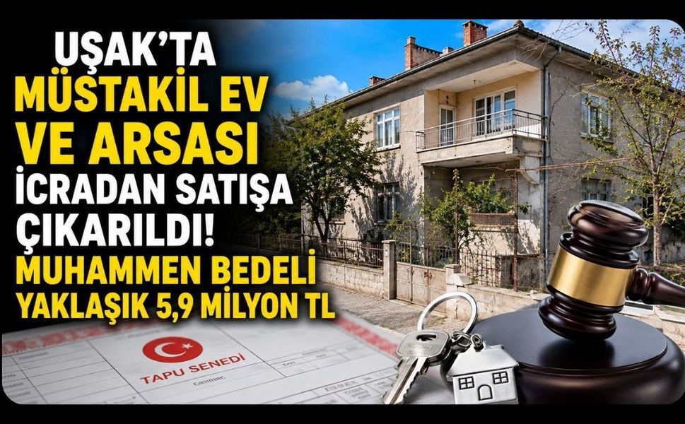 Uşak'ta Müstakil Ev ve Arsası İcradan Satışa Çıkarıldı! Muhammen Bedeli Yaklaşık 5,9 Milyon TL