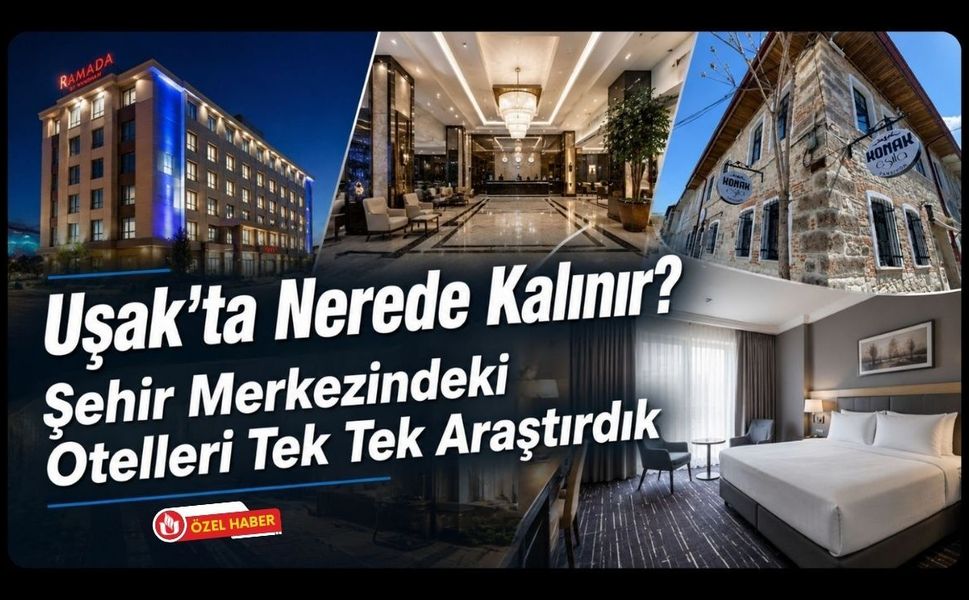 Uşak’ta Nerede Kalınır? Şehir Merkezindeki Otelleri Tek Tek Araştırdık