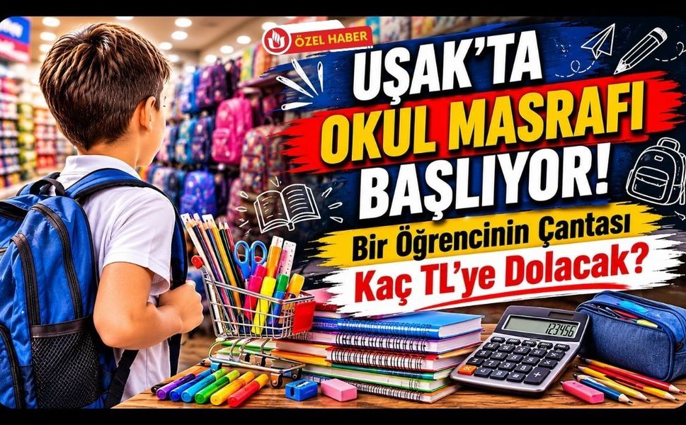 Uşak’ta Okul Masrafı Başlıyor! Bir Öğrencinin Çantası Kaç TL’ye Dolacak?