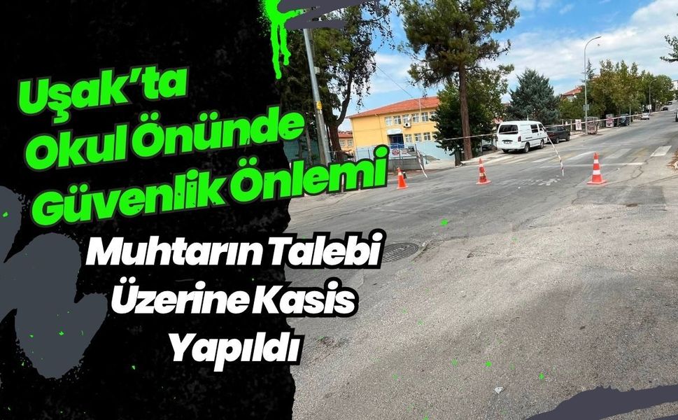 Uşak’ta Okul Önünde Güvenlik Önlemi, Muhtarın Talebi Üzerine Kasis Yapıldı