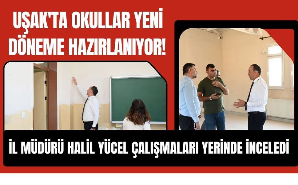Uşak'ta Okullar Yeni Döneme Hazırlanıyor! İl Müdürü Halil Yücel Çalışmaları Yerinde İnceledi