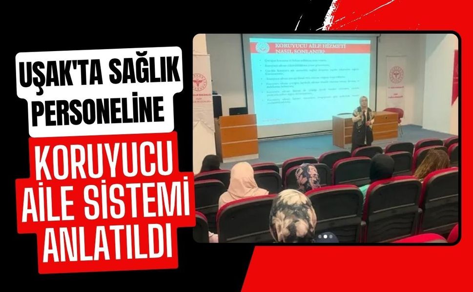 Uşak'ta Sağlık Personeline Koruyucu Aile Sistemi Anlatıldı