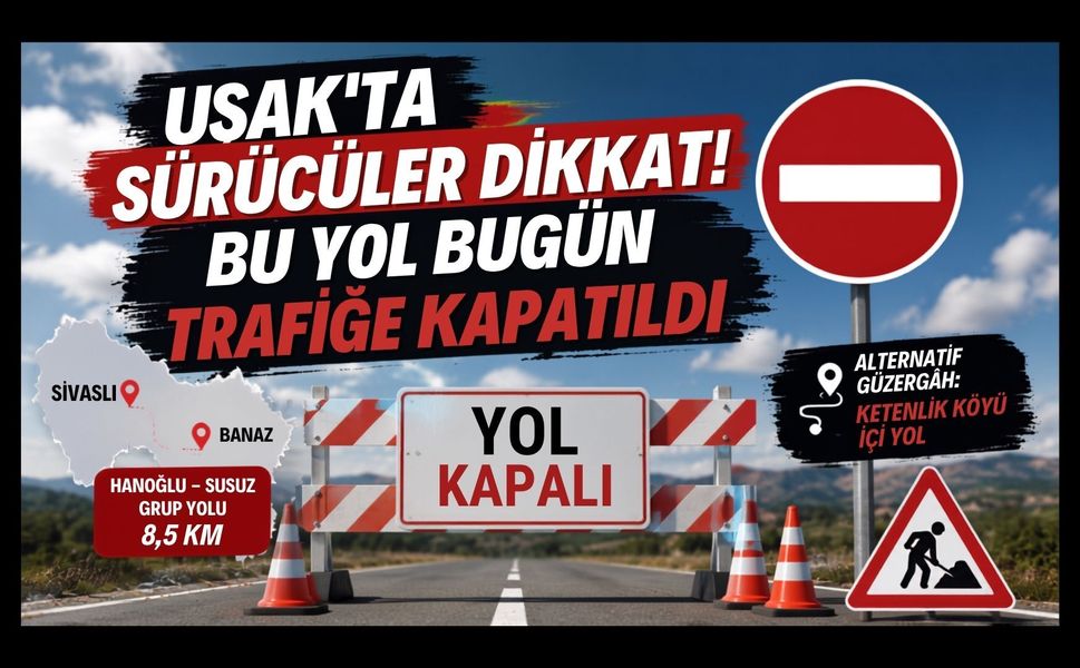 Uşak’ta Sürücüler Dikkat! Bu Yol Bugün Trafiğe Kapatıldı
