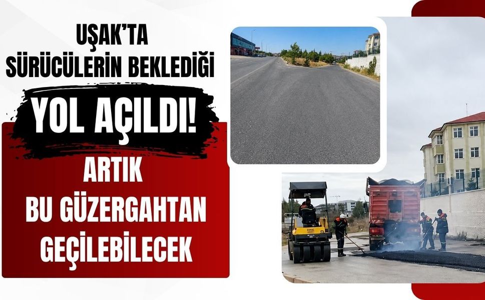 Uşak’ta Sürücülerin Beklediği Yol Açıldı! Artık Bu Güzergahtan Geçilebilecek