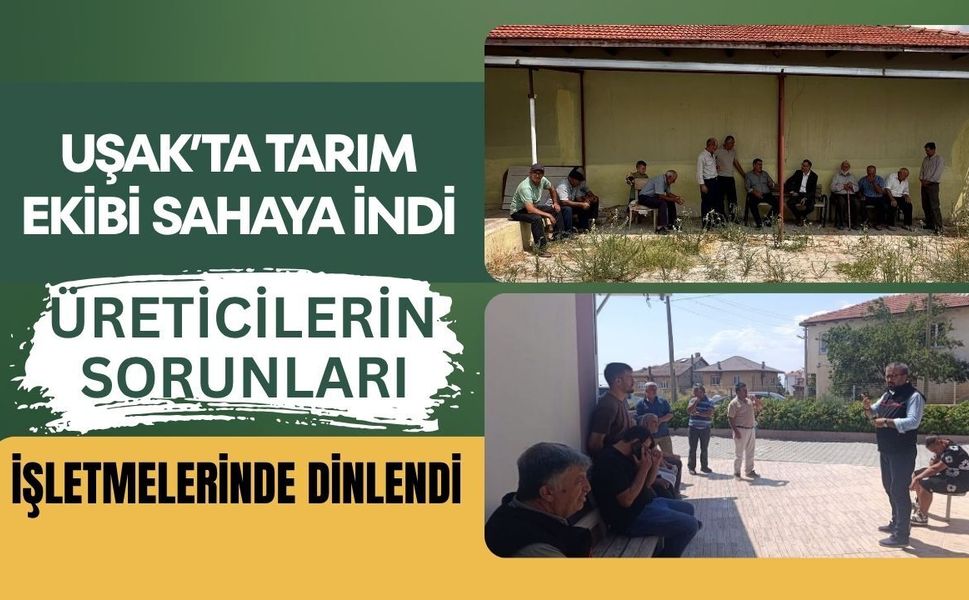 Uşak’ta Tarım Ekibi Sahaya İndi, Üreticilerin Sorunları İşletmelerinde Dinlendi