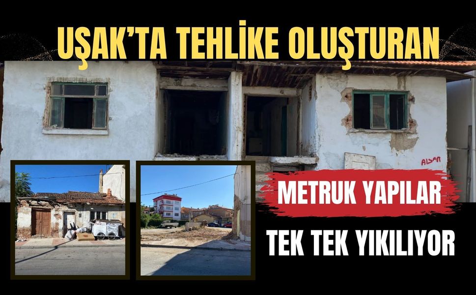 Uşak’ta Tehlike Oluşturan Metruk Yapılar Tek Tek Yıkılıyor