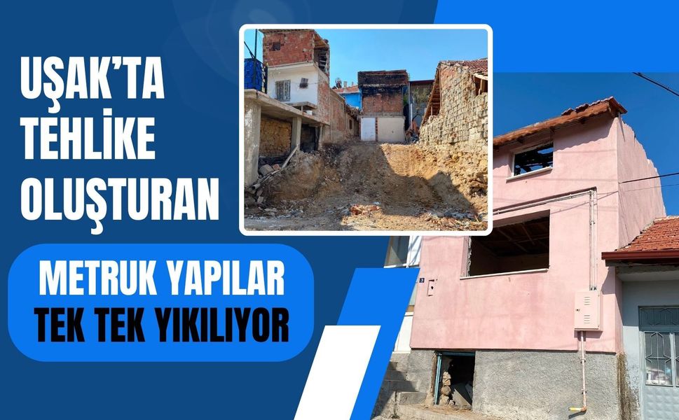 Uşak’ta Tehlike Oluşturan Metruk Yapılar Tek Tek Yıkılıyor