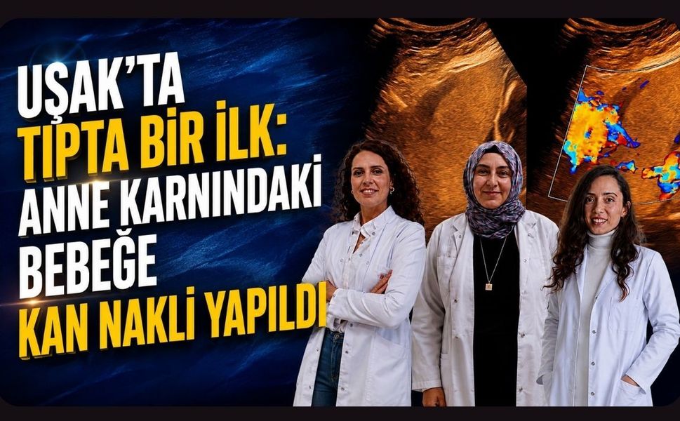 Uşak’ta Tıpta Bir İlk: Anne Karnındaki Bebeğe Kan Nakli Yapıldı