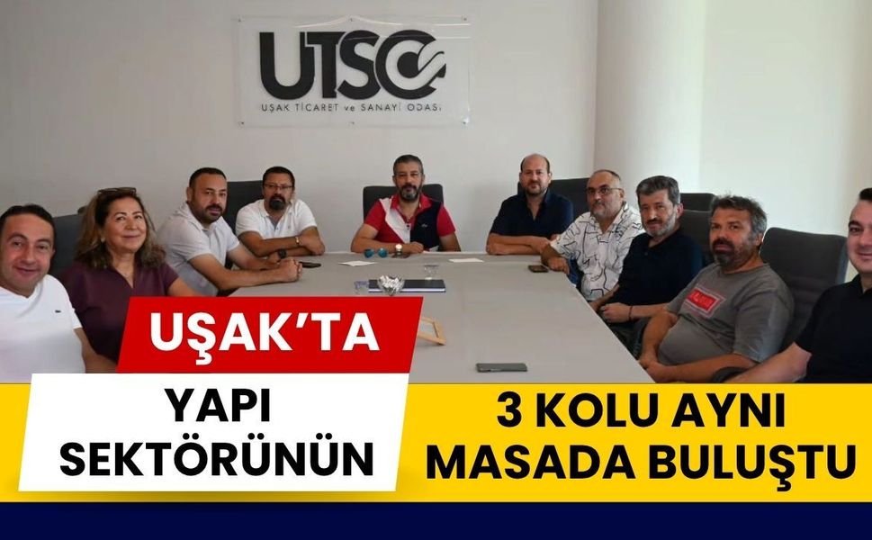 Uşak’ta Yapı Sektörünün 3 Kolu Aynı Masada Buluştu