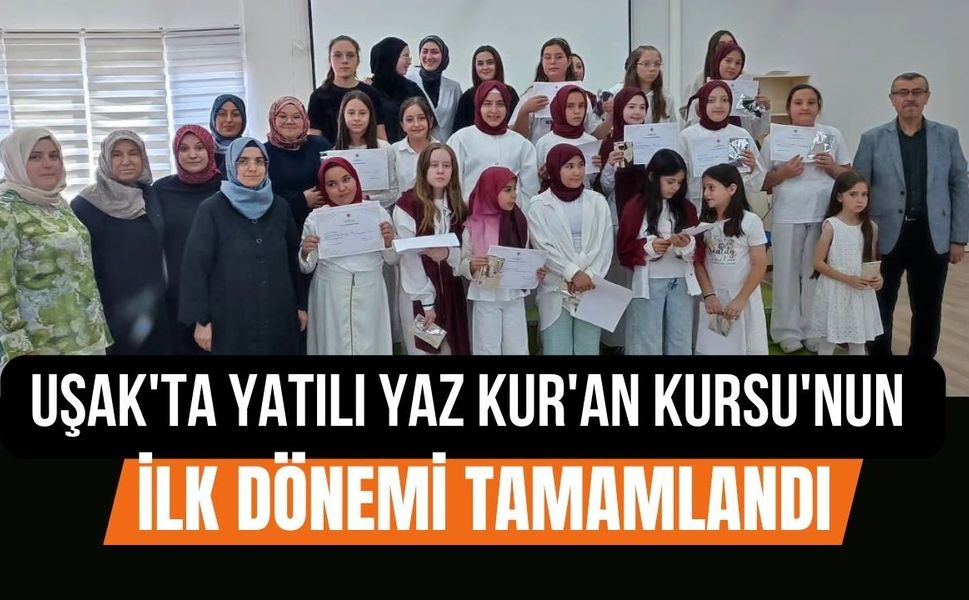 Uşak'ta Yatılı Yaz Kur'an Kursu'nun İlk Dönemi Tamamlandı