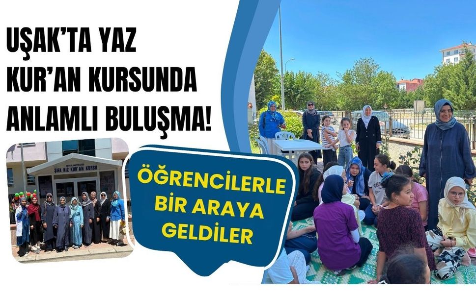 Uşak’ta Yaz Kur’an Kursunda Anlamlı Buluşma! Öğrencilerle Bir Araya Geldiler
