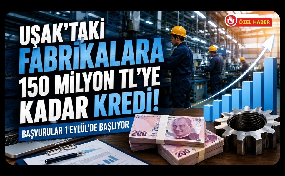 Uşak'taki Fabrikalara 150 Milyon TL'ye Kadar Kredi! Başvurular 1 Eylül'de Başlıyor
