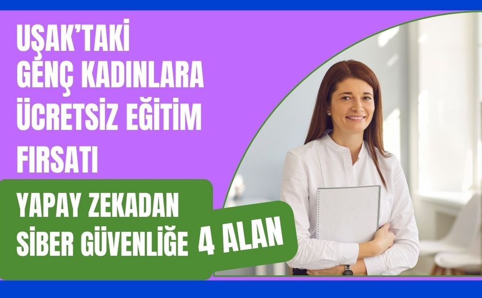 Uşak’taki Genç Kadınlara Ücretsiz Eğitim Fırsatı: Yapay Zekadan Siber Güvenliğe 4 Alan