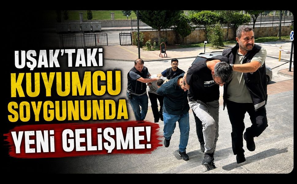 Uşak’taki Kuyumcu Soygununda Yeni Gelişme, 3 Şüpheli Tutuklandı
