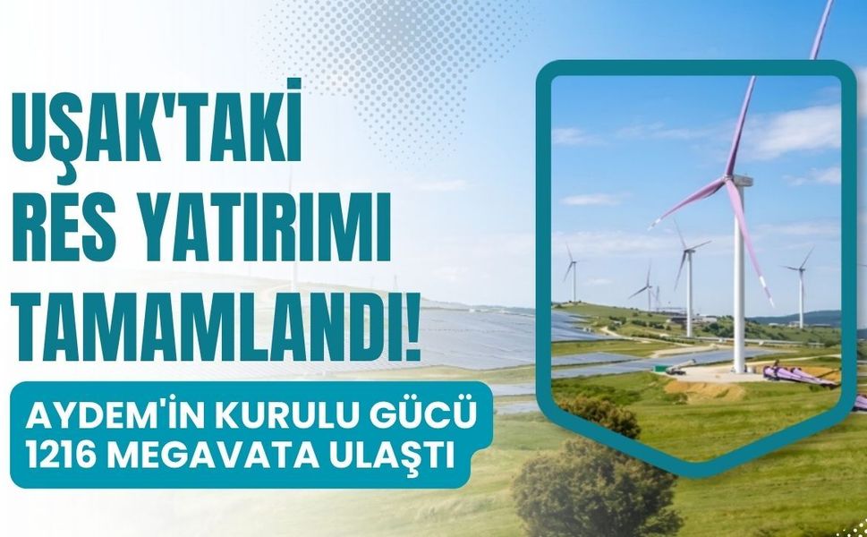 Uşak'taki RES Yatırımı Tamamlandı! Aydem'in Kurulu Gücü 1216 Megavata Ulaştı
