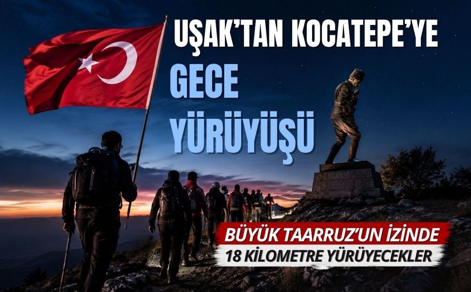 Uşak’tan Kocatepe’ye Gece Yürüyüşü: Büyük Taarruz’un İzinde 18 Kilometre Yürüyecekler