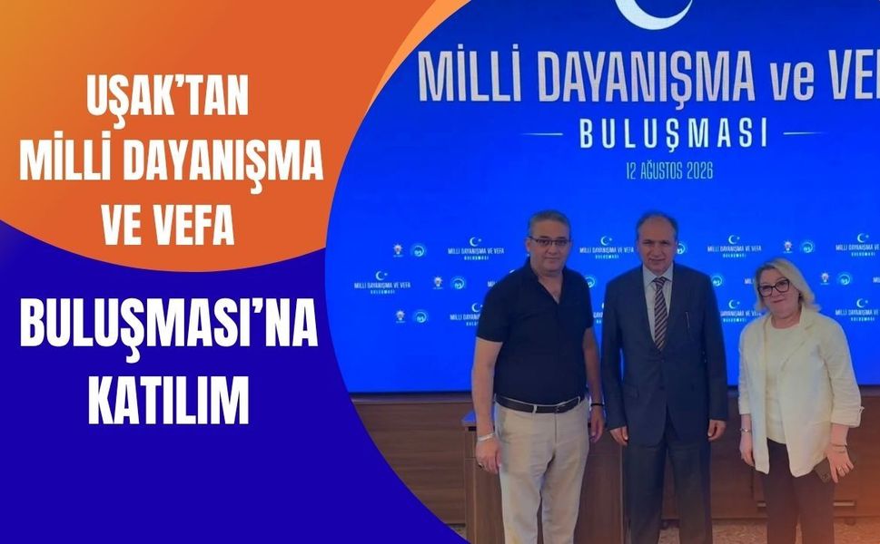 Uşak’tan Milli Dayanışma ve Vefa Buluşması’na Katılım
