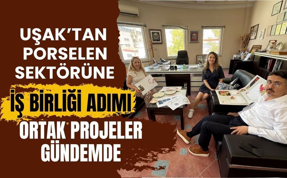 Uşak’tan Porselen Sektörüne İş Birliği Adımı, Ortak Projeler Gündemde