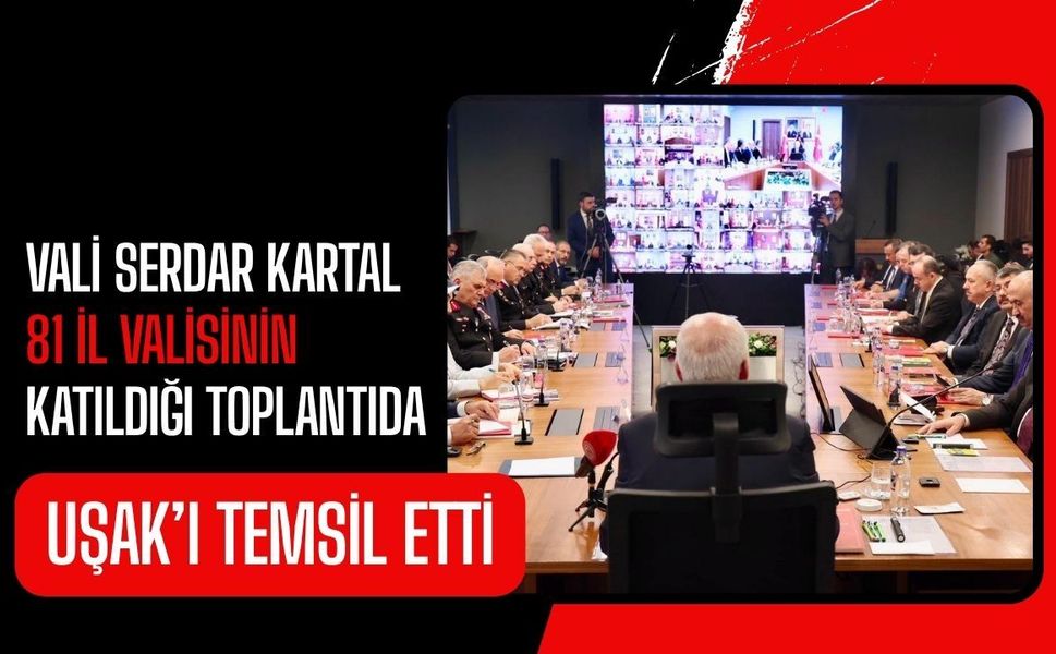Vali Serdar Kartal 81 İl Valisinin Katıldığı Toplantıda Uşak’ı Temsil Etti