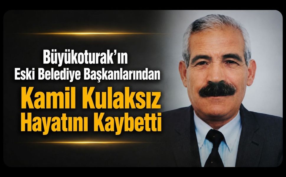 Büyükoturak'ın Eski Belediye Başkanlarından Kamil Kulaksız Hayatını Kaybetti