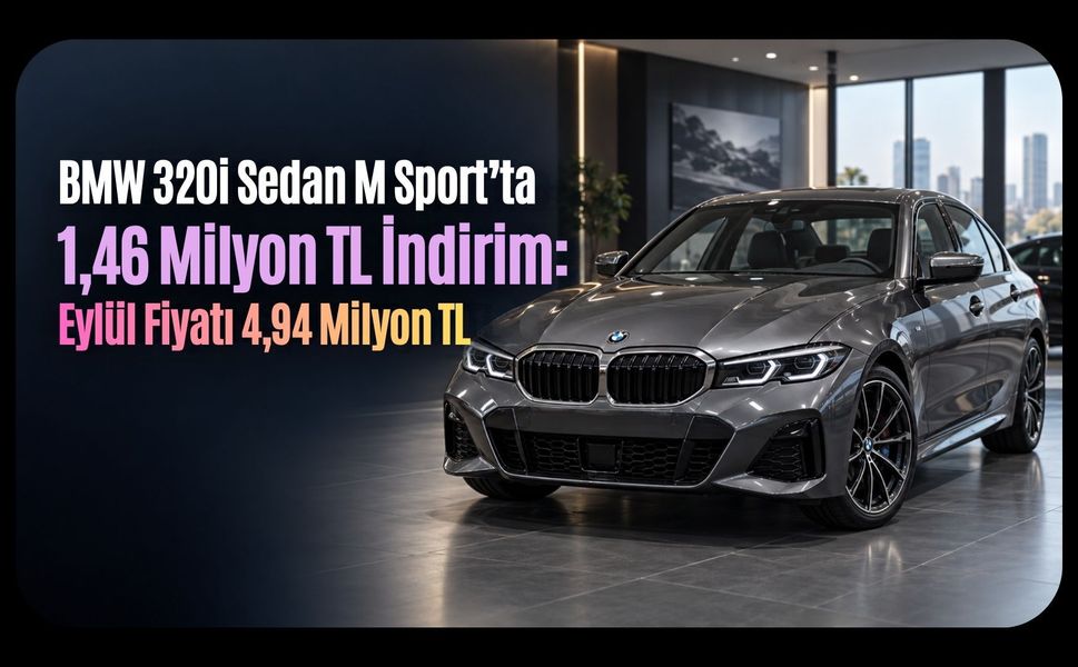 BMW 320i Sedan M Sport 4,94 Milyon TL’ye İndi: Eylül İndirimi 1,46 Milyon TL
