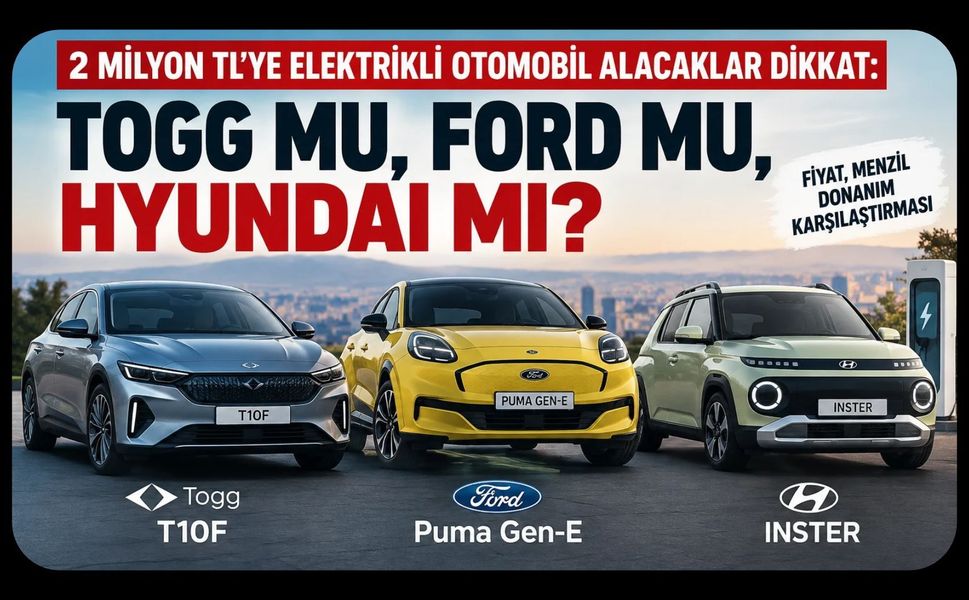 2 Milyon TL’ye Elektrikli Otomobil Alacaklar Dikkat: Togg mu, Ford mu, Hyundai mi?