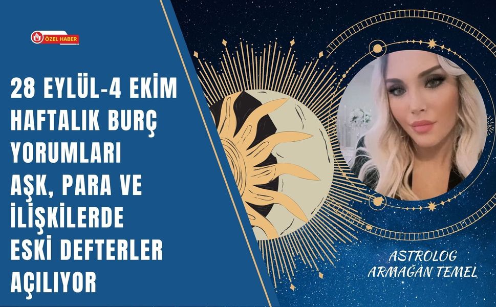 28 Eylül-4 Ekim Haftalık Burç Yorumları: Aşk, Para ve İlişkilerde Eski Defterler Açılıyor