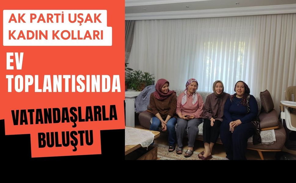 AK Parti Uşak Kadın Kolları Ev Toplantısında Vatandaşlarla Buluştu
