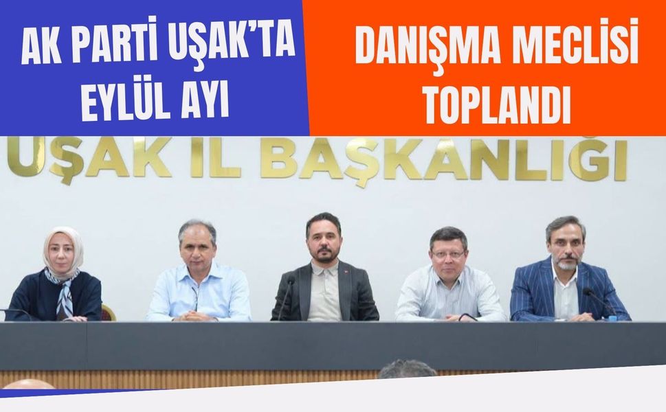 AK Parti Uşak’ta Eylül Ayı Danışma Meclisi Toplandı