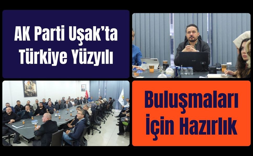 AK Parti Uşak’ta Türkiye Yüzyılı Buluşmaları İçin Hazırlık
