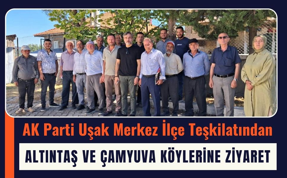 AK Parti Uşak Merkez İlçe Teşkilatından Altıntaş ve Çamyuva Köylerine Ziyaret