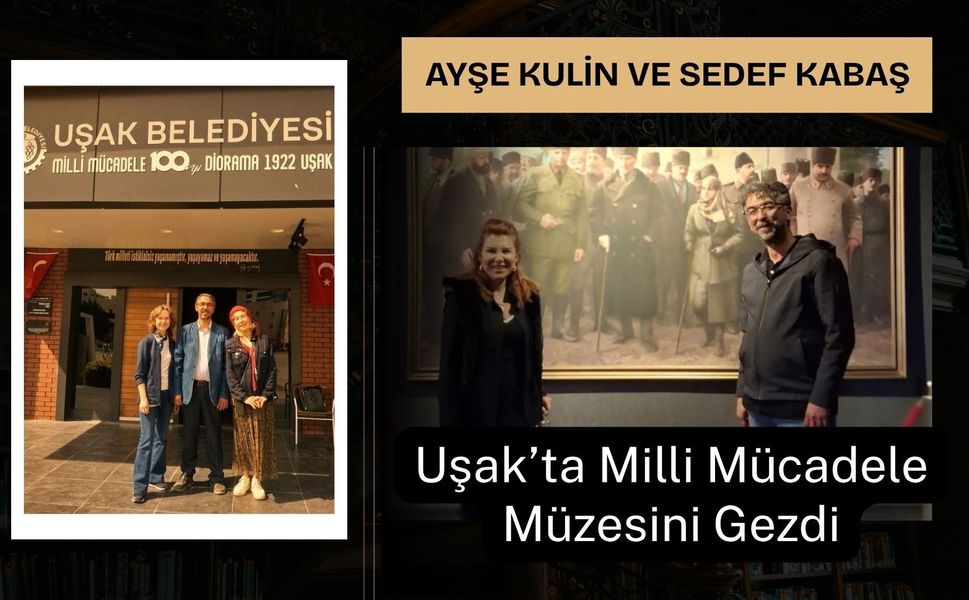 Ayşe Kulin ve Sedef Kabaş Uşak’ta Milli Mücadele Müzesini Gezdi