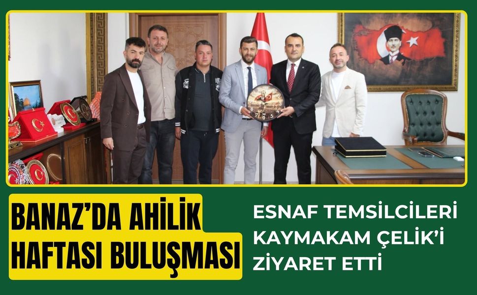 Banaz’da Ahilik Haftası Buluşması, Esnaf Temsilcileri Kaymakam Çelik’i Ziyaret Etti