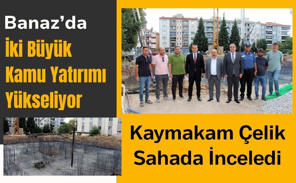Banaz’da İki Büyük Kamu Yatırımı Yükseliyor, Kaymakam Çelik Sahada İnceledi
