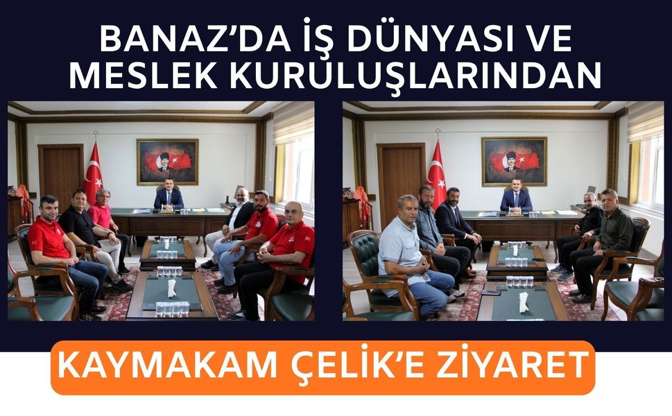 Banaz’da İş Dünyası ve Meslek Kuruluşlarından Kaymakam Çelik’e Ziyaret