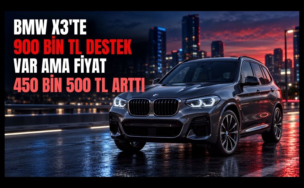 BMW X3’te 900 Bin Liralık Desteğin Perde Arkası: Fiyat Bir Ayda 450 Bin 500 TL Arttı