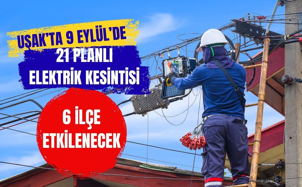 Uşak’ta 9 Eylül’de 21 Planlı Elektrik Kesintisi: 6 İlçe Etkilenecek