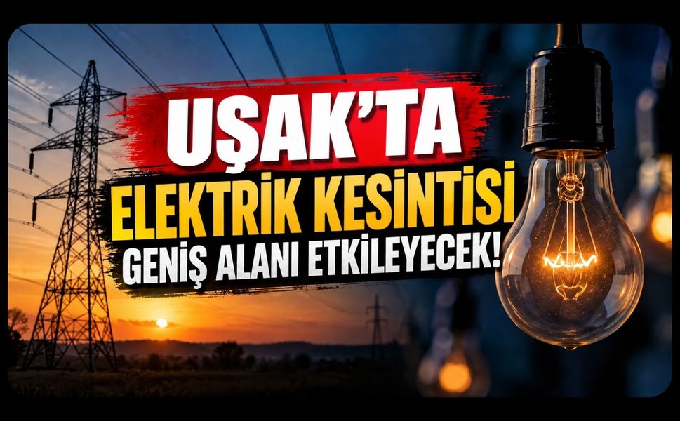 Uşak’ta Elektrik Kesintisi Geniş Alanı Etkileyecek! Mahalle, Köy ve Sokaklar Açıklandı