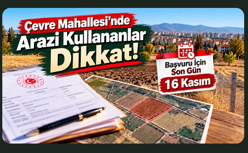 Çevre Mahallesi’nde Arazi Kullananlar Dikkat! Başvuru İçin Son Gün 16 Kasım