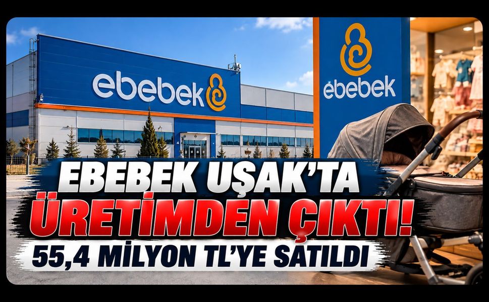 Ebebek’ten Uşak’ta İkinci Geri Adım! Üretimi Durdurdu, Şirketi 55,4 Milyon TL’ye Sattı