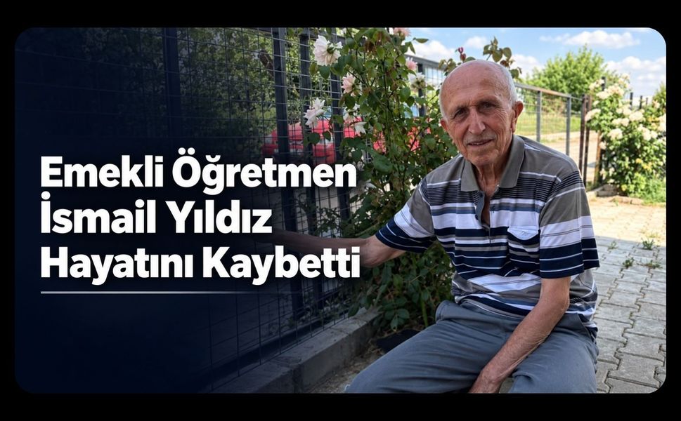 Emekli Öğretmen İsmail Yıldız Hayatını Kaybetti