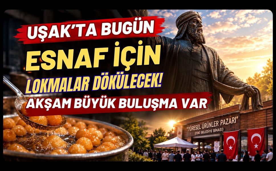 Uşak’ta Bugün Esnaf İçin Lokmalar Dökülecek! Akşam Büyük Buluşma Var