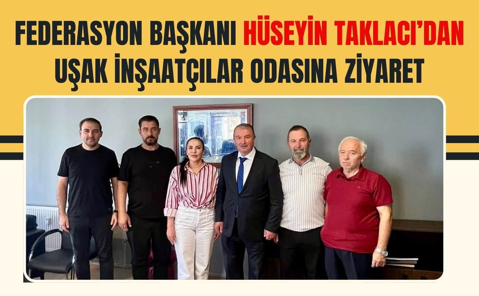 Federasyon Başkanı Hüseyin Taklacı’dan Uşak İnşaatçılar Odasına Ziyaret
