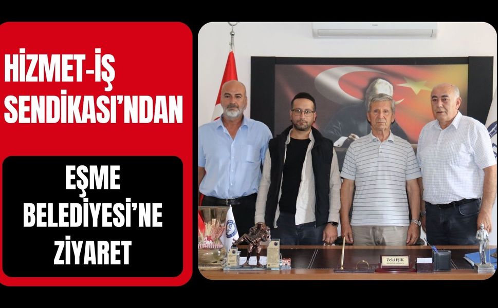 Hizmet-İş Sendikası’ndan Eşme Belediyesi’ne Ziyaret