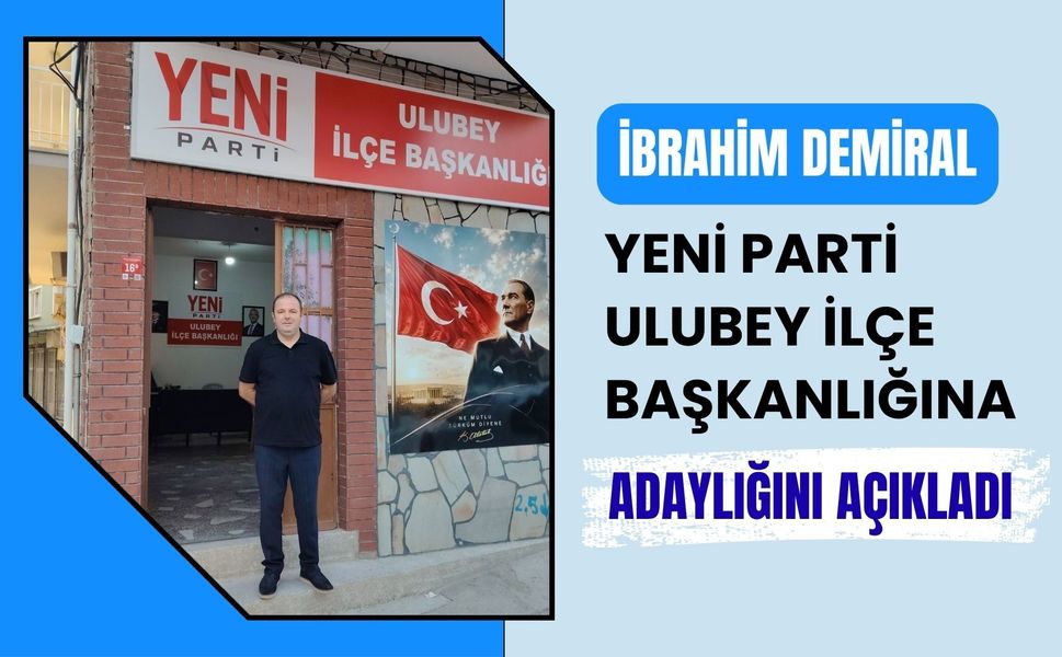 İbrahim Demiral, Yeni Parti Ulubey İlçe Başkanlığına Adaylığını Açıkladı
