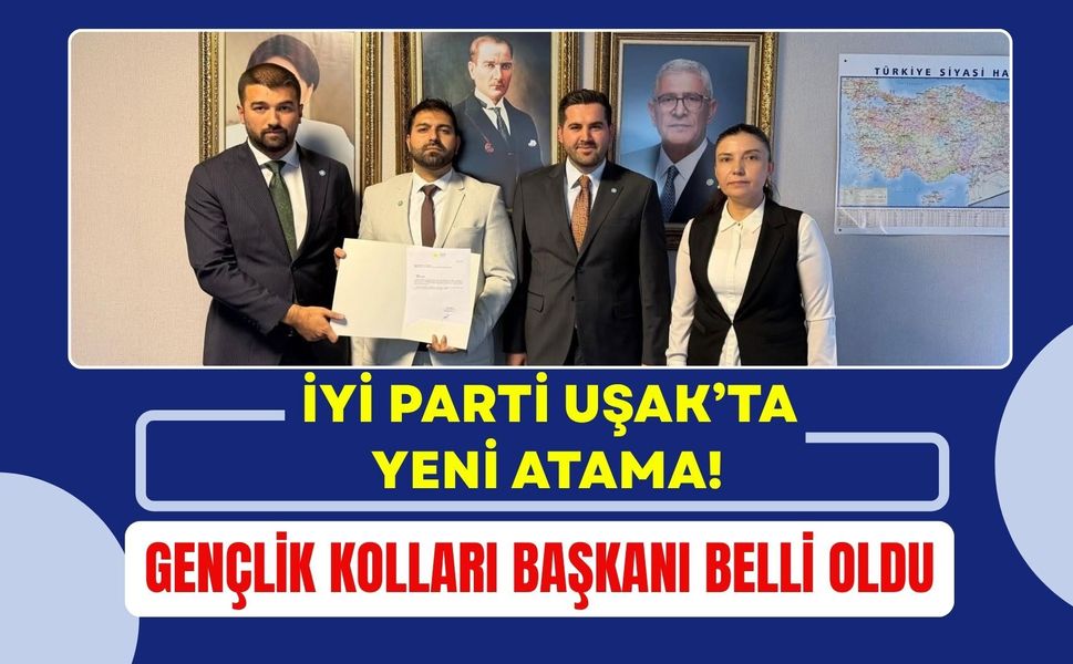 İYİ Parti Uşak’ta Yeni Atama! Gençlik Kolları Başkanı Belli Oldu