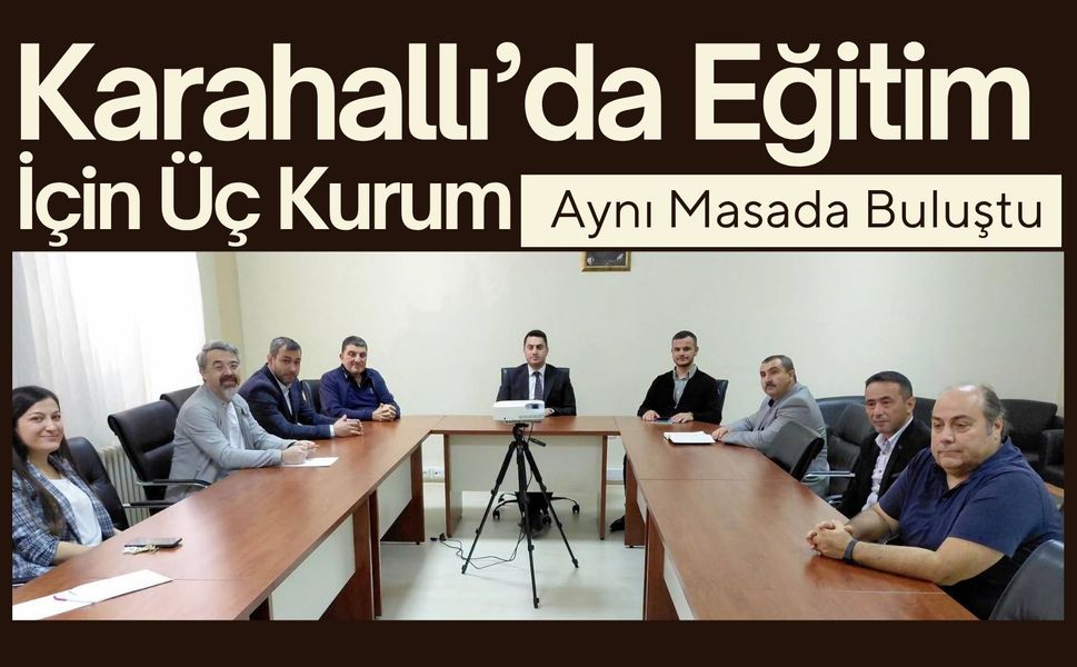 Karahallı’da Eğitim İçin Üç Kurum Aynı Masada Buluştu