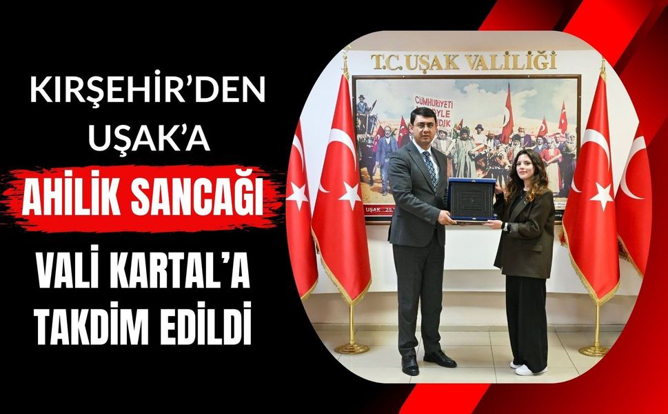 Kırşehir’den Uşak’a Ahilik Sancağı: Vali Kartal’a Takdim Edildi