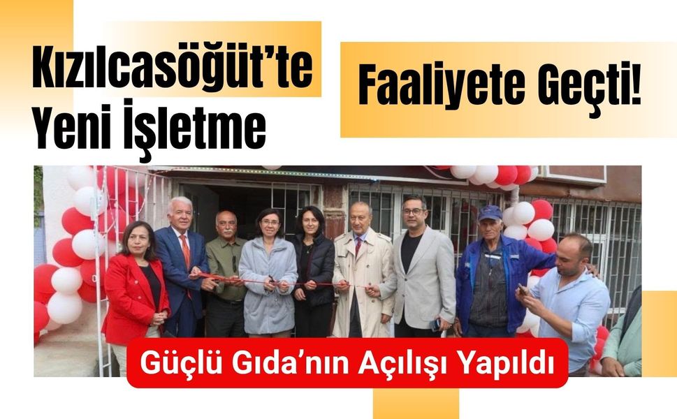 Kızılcasöğüt’te Yeni İşletme Faaliyete Geçti! Güçlü Gıda’nın Açılışı Yapıldı