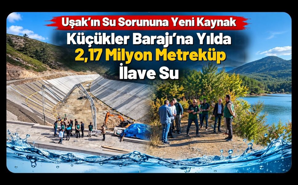 Uşak’ın Su Sorununa Yeni Kaynak, Küçükler Barajı’na Yılda 2,17 Milyon Metreküp İlave Su